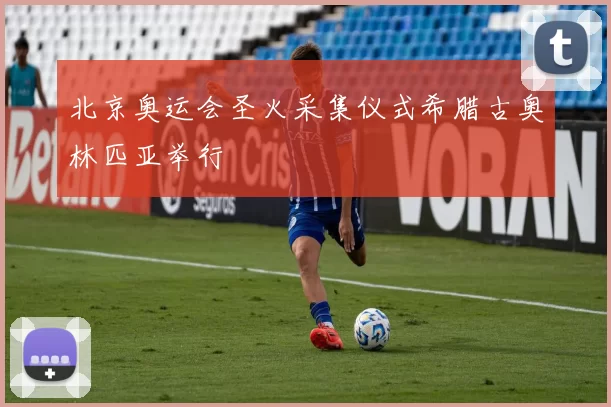 北京奥运会圣火采集仪式希腊古奥林匹亚举行