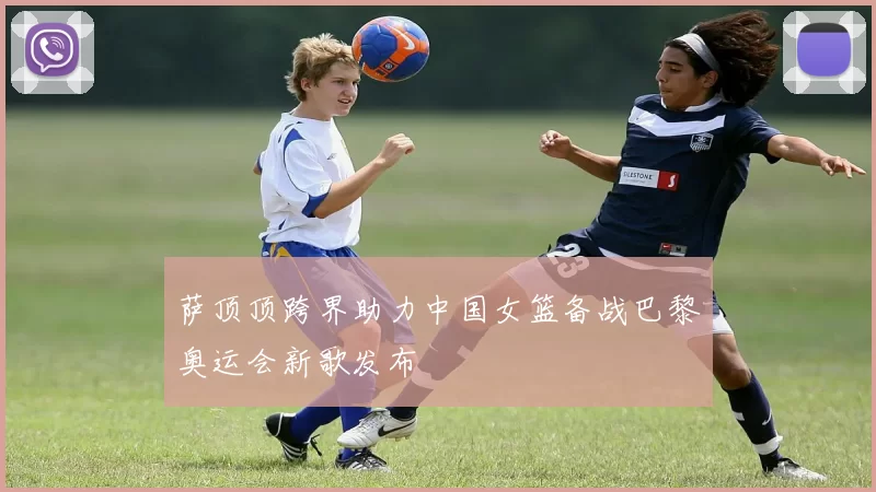 萨顶顶跨界助力中国女篮备战巴黎奥运会新歌发布